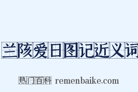 兰陔爱日图记近义词是什么意思的图片